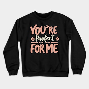 You're Pawfect for me Crewneck Sweatshirt